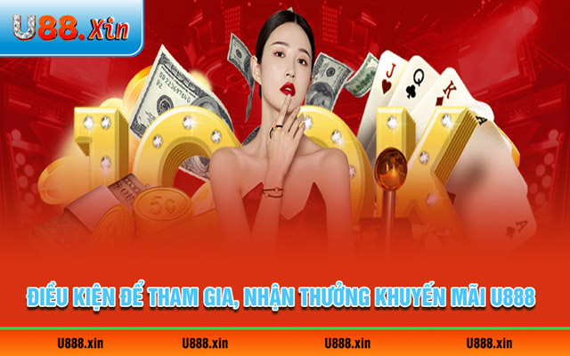 Điều kiện để tham gia, nhận thưởng khuyến mãi U888