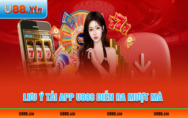 Lưu ý giúp thao tác tải app U888 diễn ra mượt mà