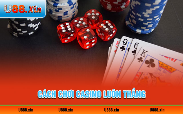 Cách chơi Casino luôn thắng bằng chiến thuật phù hợp