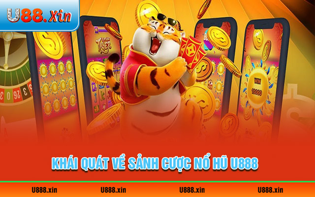 Khái quát về sảnh cược nổ hũ của thương hiệu U888