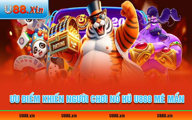 Những ưu điểm khiến người chơi nổ hũ U888 mê mẩn